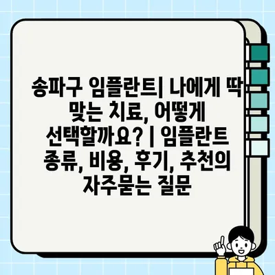 송파구 임플란트| 나에게 딱 맞는 치료, 어떻게 선택할까요? | 임플란트 종류, 비용, 후기, 추천