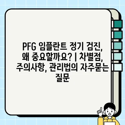 PFG 임플란트 정기 검진, 왜 중요할까요? | 차별점, 주의사항, 관리법