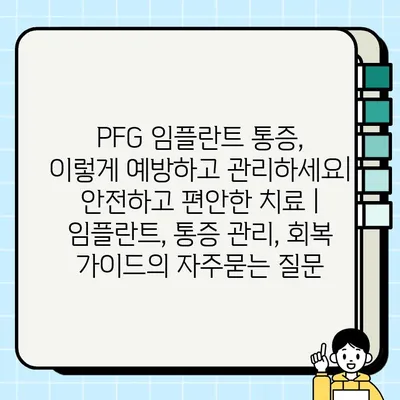 PFG 임플란트 통증, 이렇게 예방하고 관리하세요| 안전하고 편안한 치료 | 임플란트, 통증 관리, 회복 가이드