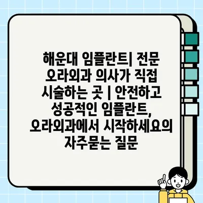 해운대 임플란트| 전문 오라외과 의사가 직접 시술하는 곳 | 안전하고 성공적인 임플란트, 오라외과에서 시작하세요