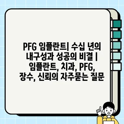 PFG 임플란트| 수십 년의 내구성과 성공의 비결 | 임플란트, 치과, PFG, 장수, 신뢰