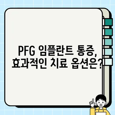 PFG 임플란트 통증 완화| 증상 관리 옵션 탐구 | 임플란트 통증, 통증 완화 방법, 치료 옵션, 관리 팁