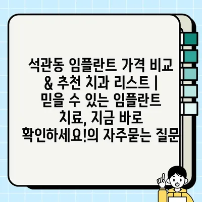 석관동 임플란트 가격 비교 & 추천 치과 리스트 | 믿을 수 있는 임플란트 치료, 지금 바로 확인하세요!