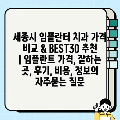 세종시 임플란터 치과 가격 비교 & BEST30 추천 | 임플란트 가격, 잘하는 곳, 후기, 비용, 정보