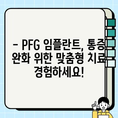 PFG 임플란트 통증, 이제는 맞춤형으로 관리하세요| 증상 완화를 위한 전문가 솔루션 | PFG 임플란트, 통증 관리, 증상 완화, 맞춤형 치료