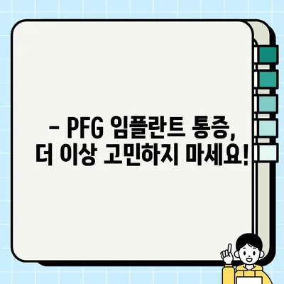 PFG 임플란트 통증, 이제는 맞춤형으로 관리하세요| 증상 완화를 위한 전문가 솔루션 | PFG 임플란트, 통증 관리, 증상 완화, 맞춤형 치료