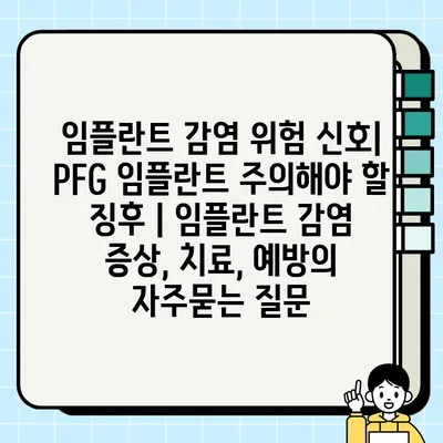 임플란트 감염 위험 신호| PFG 임플란트 주의해야 할 징후 | 임플란트 감염 증상, 치료, 예방