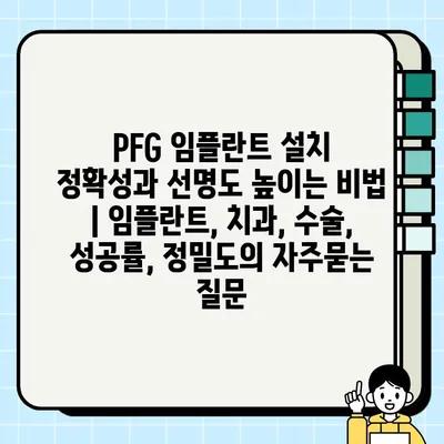 PFG 임플란트 설치 정확성과 선명도 높이는 비법 | 임플란트, 치과, 수술, 성공률, 정밀도