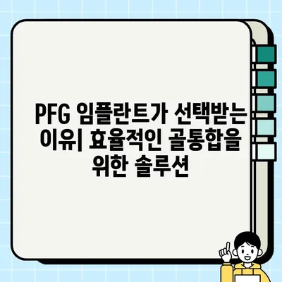 PFG 임플란트| 효율적인 골통합을 위한 선택 가이드 | 골통합, 임플란트, 치과, 수술