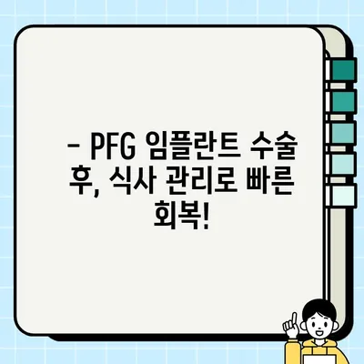 PFG 임플란트 수술 후 식사 가이드| 권장 음식과 주의 사항 | 임플란트, 회복, 식단, 건강