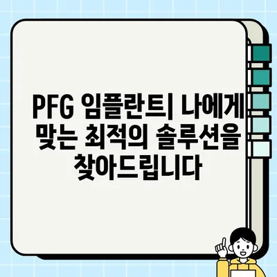 PFG 임플란트| 시간이 지남에 따라 검증된 솔루션 | 치과 임플란트, 장기 안정성, 임플란트 시술