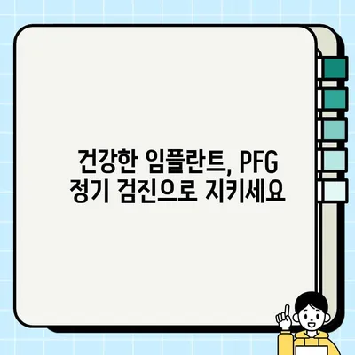 임플란트 성공의 지름길, PFG 정기 검진의 중요성 | 임플란트, PFG, 정기검진, 성공률, 유지관리