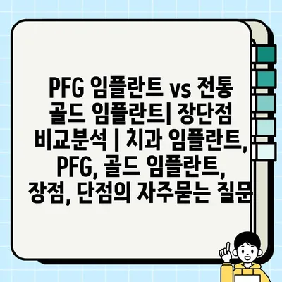 PFG 임플란트 vs 전통 골드 임플란트| 장단점 비교분석 | 치과 임플란트, PFG, 골드 임플란트, 장점, 단점