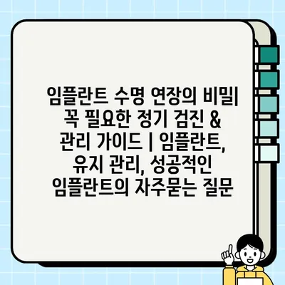 임플란트 수명 연장의 비밀| 꼭 필요한 정기 검진 & 관리 가이드 | 임플란트, 유지 관리, 성공적인 임플란트