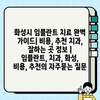 화성시 임플란트 치료 완벽 가이드| 비용, 추천 치과, 잘하는 곳 정보 | 임플란트, 치과, 화성, 비용, 추천