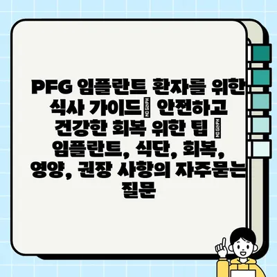 PFG 임플란트 환자를 위한 식사 가이드| 안전하고 건강한 회복 위한 팁 | 임플란트, 식단, 회복, 영양, 권장 사항