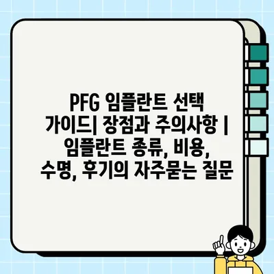 PFG 임플란트 선택 가이드| 장점과 주의사항 | 임플란트 종류, 비용, 수명, 후기