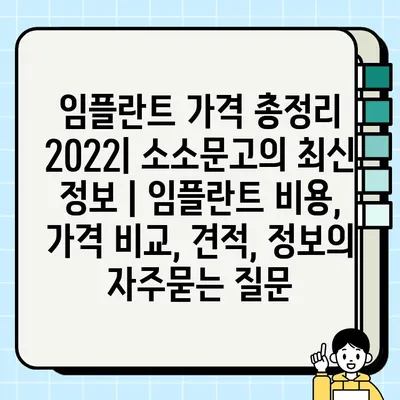 임플란트 가격 총정리 2022| 소소문고의 최신 정보 | 임플란트 비용, 가격 비교, 견적, 정보