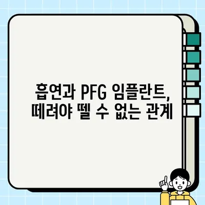 PFG 임플란트와 흡연, 어떤 관계가 있을까요? | 흡연, 임플란트, 성공률, 주의사항