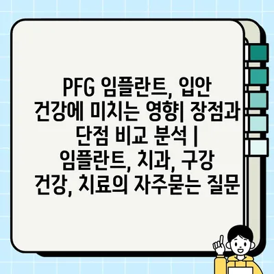 PFG 임플란트, 입안 건강에 미치는 영향| 장점과 단점 비교 분석 | 임플란트, 치과, 구강 건강, 치료