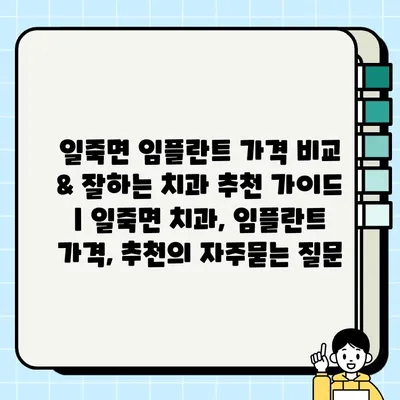 일죽면 임플란트 가격 비교 & 잘하는 치과 추천 가이드 | 일죽면 치과, 임플란트 가격, 추천