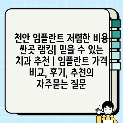 천안 임플란트 저렴한 비용 싼곳 랭킹| 믿을 수 있는 치과 추천 | 임플란트 가격 비교, 후기, 추천