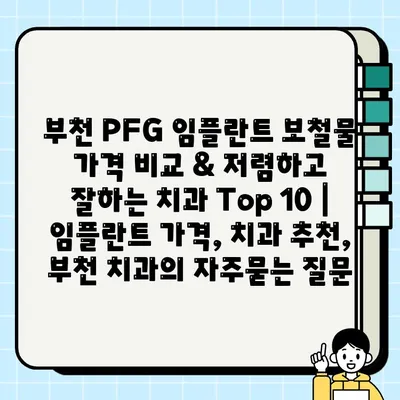 부천 PFG 임플란트 보철물 가격 비교 & 저렴하고 잘하는 치과 Top 10 | 임플란트 가격, 치과 추천, 부천 치과