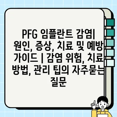 PFG 임플란트 감염| 원인, 증상, 치료 및 예방 가이드 | 감염 위험, 치료 방법, 관리 팁