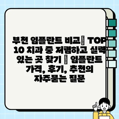 부천 임플란트 비교| TOP 10 치과 중 저렴하고 실력 있는 곳 찾기 | 임플란트 가격, 후기, 추천