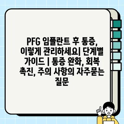 PFG 임플란트 후 통증, 이렇게 관리하세요| 단계별 가이드 | 통증 완화, 회복 촉진, 주의 사항