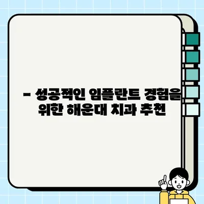 해운대 임플란트| 구강외과 전문의가 직접 시술하는 곳 |  믿을 수 있는 치과 추천, 성공적인 임플란트 경험