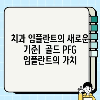 골드 PFG 임플란트| 고급스러움과 내구성을 겸비한 선택 | 치과 임플란트, PFG 임플란트, 골드 임플란트, 고품질 임플란트