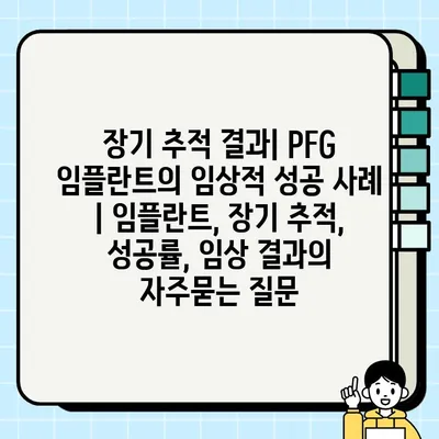 장기 추적 결과| PFG 임플란트의 임상적 성공 사례 | 임플란트, 장기 추적, 성공률, 임상 결과