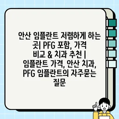 안산 임플란트 저렴하게 하는 곳| PFG 포함, 가격 비교 & 치과 추천 | 임플란트 가격, 안산 치과, PFG 임플란트