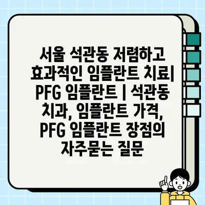 서울 석관동 저렴하고 효과적인 임플란트 치료| PFG 임플란트 | 석관동 치과, 임플란트 가격, PFG 임플란트 장점