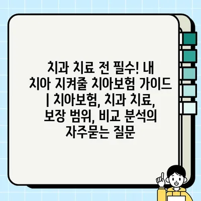 치과 치료 전 필수! 내 치아 지켜줄 치아보험 가이드 | 치아보험, 치과 치료, 보장 범위, 비교 분석