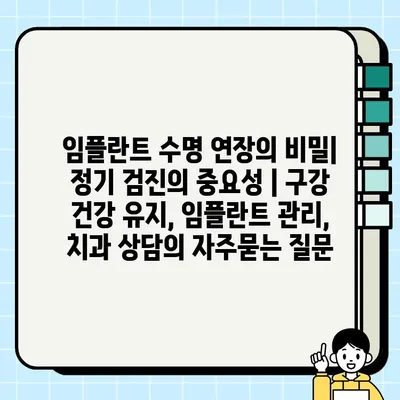 임플란트 수명 연장의 비밀| 정기 검진의 중요성 | 구강 건강 유지, 임플란트 관리, 치과 상담