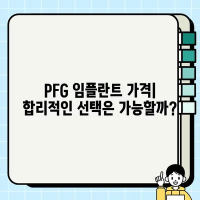 2023년 PFG 임플란트 비용, 가치, 그리고 선택 가이드 | 임플란트 가격, 장점, PFG