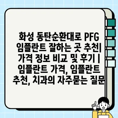 화성 동탄순환대로 PFG 임플란트 잘하는 곳 추천| 가격 정보 비교 및 후기 | 임플란트 가격, 임플란트 추천, 치과