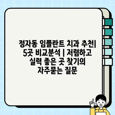 정자동 임플란트 치과 추천| 5곳 비교분석 | 저렴하고 실력 좋은 곳 찾기