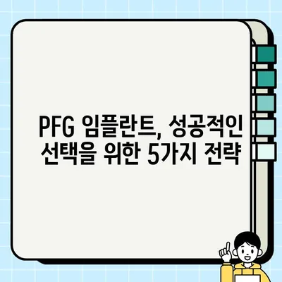 PFG 임플란트 장기 성공을 위한 5가지 핵심 전략 | 임플란트 성공률, 유지 관리, 수명, 주의 사항