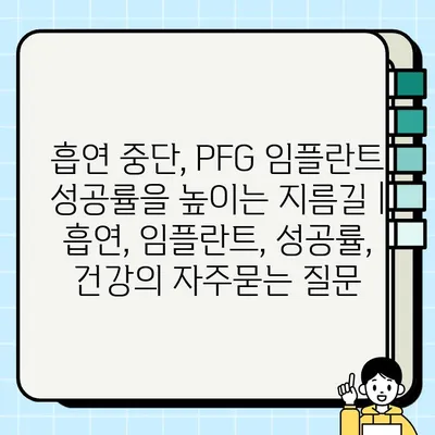 흡연 중단, PFG 임플란트 성공률을 높이는 지름길 | 흡연, 임플란트, 성공률, 건강