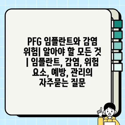 PFG 임플란트와 감염 위험| 알아야 할 모든 것 | 임플란트, 감염, 위험 요소, 예방, 관리