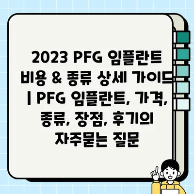 2023 PFG 임플란트 비용 & 종류 상세 가이드 | PFG 임플란트, 가격, 종류, 장점, 후기