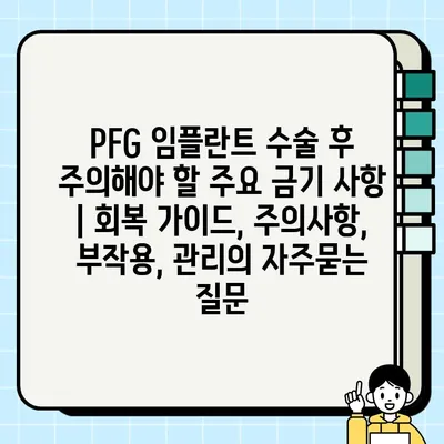 PFG 임플란트 수술 후 주의해야 할 주요 금기 사항 | 회복 가이드, 주의사항, 부작용, 관리