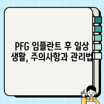 PFG 임플란트 후유 관리| 최상의 결과를 위한 7가지 팁 | 회복 가이드, 부작용 예방, 관리 방법