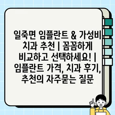 일죽면 임플란트 & 가성비 치과 추천 | 꼼꼼하게 비교하고 선택하세요! | 임플란트 가격, 치과 후기, 추천