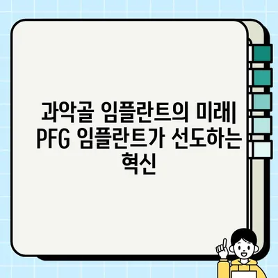 PFG 임플란트| 과악골 임플란트의 혁명적 진보 | 과악골 임플란트, PFG, 임플란트 기술, 치과, 혁신