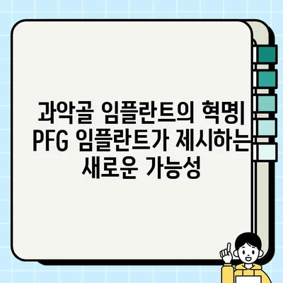 PFG 임플란트| 과악골 임플란트의 혁명적 진보 | 과악골 임플란트, PFG, 임플란트 기술, 치과, 혁신