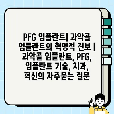 PFG 임플란트| 과악골 임플란트의 혁명적 진보 | 과악골 임플란트, PFG, 임플란트 기술, 치과, 혁신